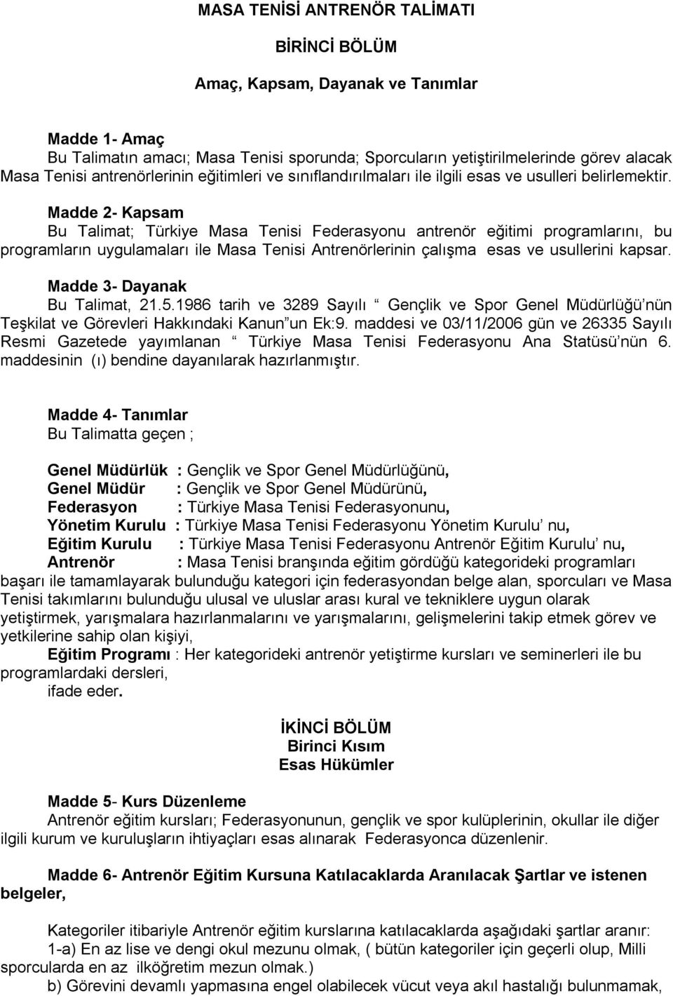 Madde 2- Kapsam Bu Talimat; Türkiye Masa Tenisi Federasyonu antrenör eğitimi programlarını, bu programların uygulamaları ile Masa Tenisi Antrenörlerinin çalışma esas ve usullerini kapsar.