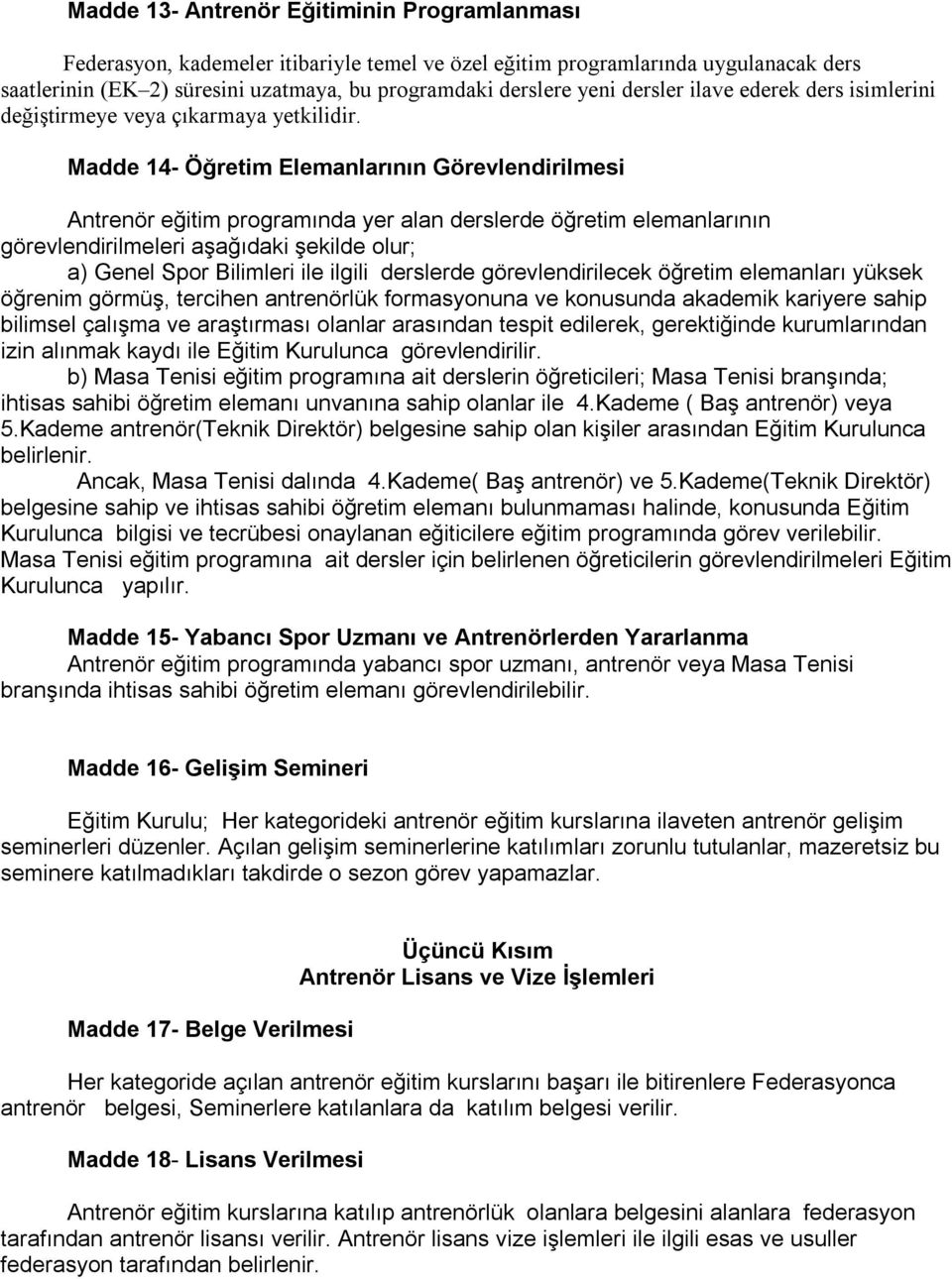 Madde 14- Öğretim Elemanlarının Görevlendirilmesi Antrenör eğitim programında yer alan derslerde öğretim elemanlarının görevlendirilmeleri aşağıdaki şekilde olur; a) Genel Spor Bilimleri ile ilgili