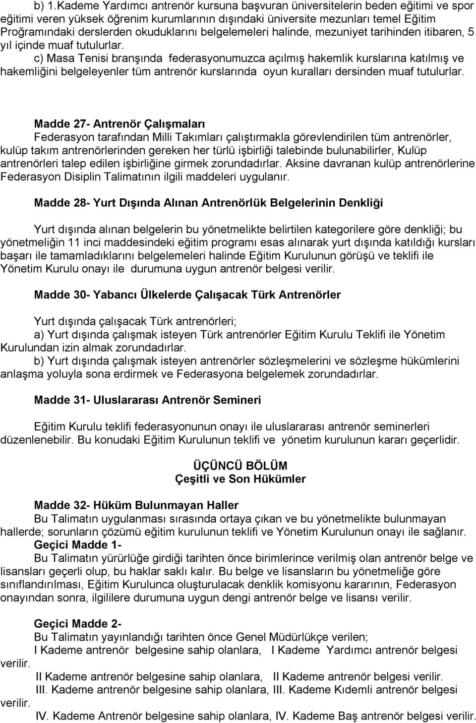 c) Masa Tenisi branşında federasyonumuzca açılmış hakemlik kurslarına katılmış ve hakemliğini belgeleyenler tüm antrenör kurslarında oyun kuralları dersinden muaf tutulurlar.