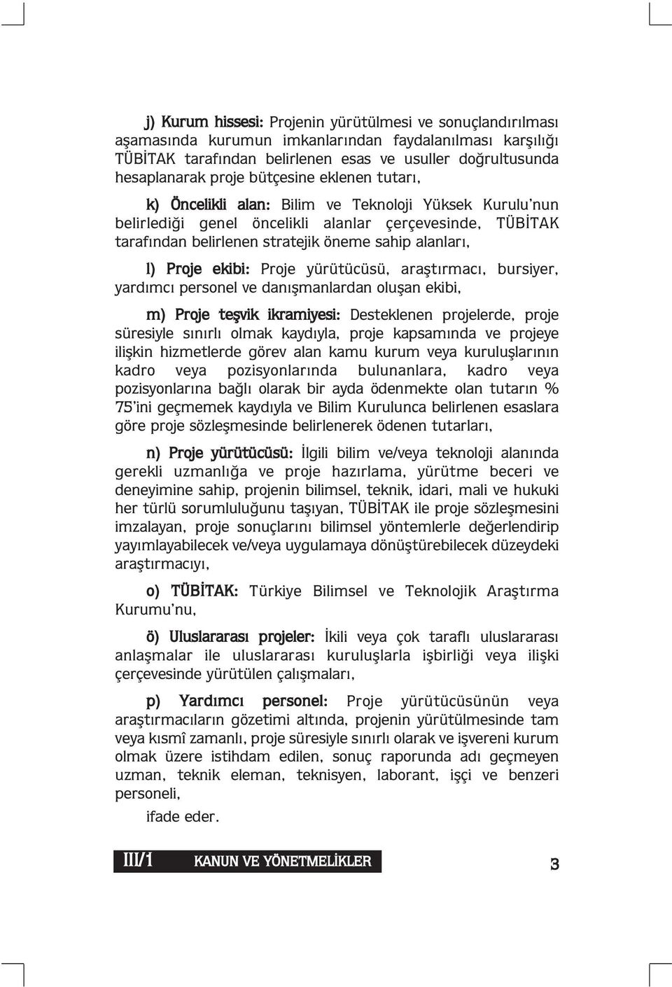 Proje ekibi: Proje yürütücüsü, araştırmacı, bursiyer, yardımcı personel ve danışmanlardan oluşan ekibi, m) Proje teşvik ikramiyesi: Desteklenen projelerde, proje süresiyle sınırlı olmak kaydıyla,