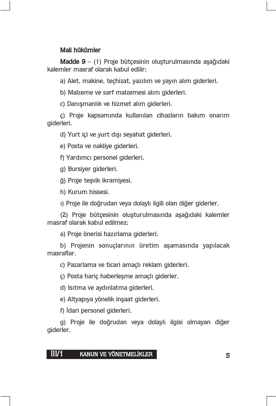 e) Posta ve nakliye giderleri. f) Yardımcı personel giderleri. g) Bursiyer giderleri. ğ) Proje teşvik ikramiyesi. h) Kurum hissesi. ı) Proje ile doğrudan veya dolaylı ilgili olan diğer giderler.