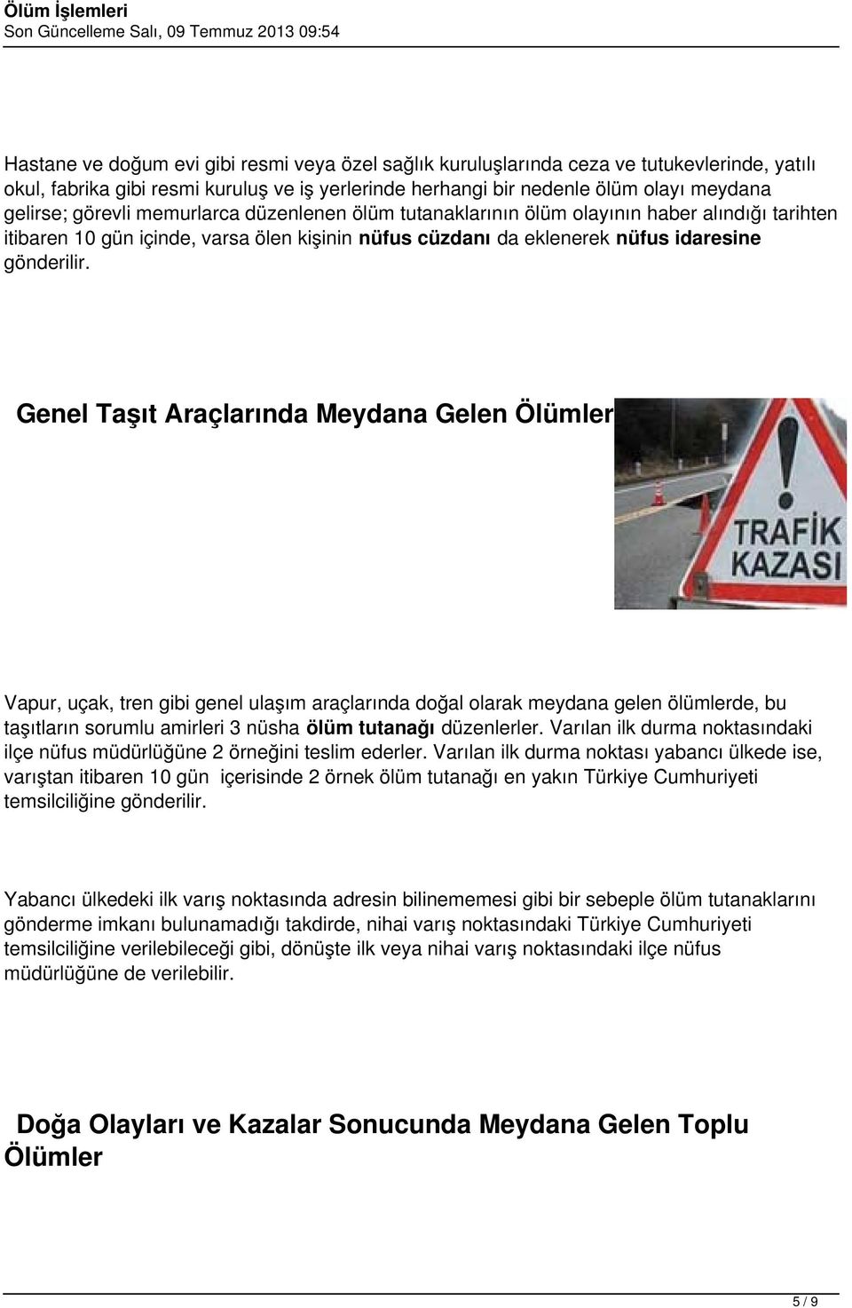 Genel Taşıt Araçlarında Meydana Gelen Ölümler Vapur, uçak, tren gibi genel ulaşım araçlarında doğal olarak meydana gelen ölümlerde, bu taşıtların sorumlu amirleri 3 nüsha ölüm tutanağı düzenlerler.