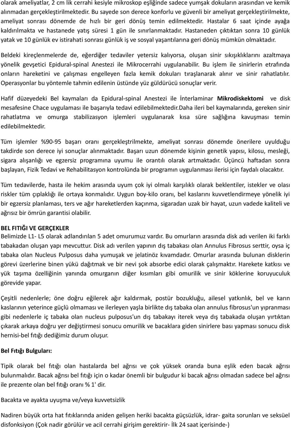 Hastalar 6 saat içinde ayağa kaldırılmakta ve hastanede yatış süresi 1 gün ile sınırlanmaktadır.