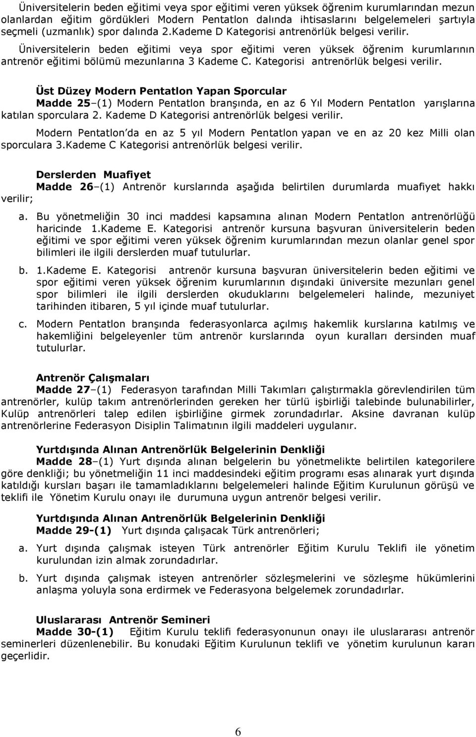 Kategorisi antrenörlük belgesi verilir. Üst Düzey Modern Pentatlon Yapan Sporcular Madde 25 (1) Modern Pentatlon branşında, en az 6 Yıl Modern Pentatlon yarışlarına katılan sporculara 2.