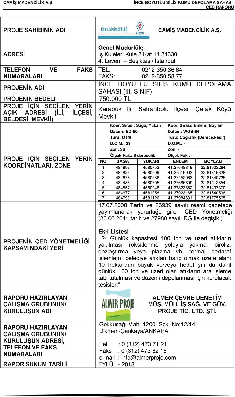 ADRESİ TELEFON VE FAKS NUMARALARI PROJENİN ADI PROJENİN BEDELİ PROJE İÇİN SEÇİLEN YERİN AÇIK ADRESİ (İLİ, İLÇESİ, BELDESİ, MEVKİİ) PROJE İÇİN SEÇİLEN YERİN KOORDİNATLARI, ZONE PROJENİN ÇED