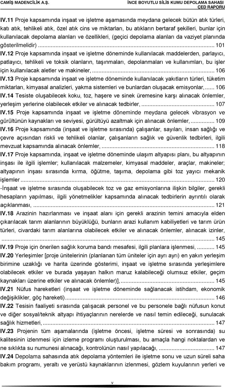 12 Proje kapsamında inşaat ve işletme döneminde kullanılacak maddelerden, parlayıcı, patlayıcı, tehlikeli ve toksik olanların, taşınmaları, depolanmaları ve kullanımları, bu işler için kullanılacak