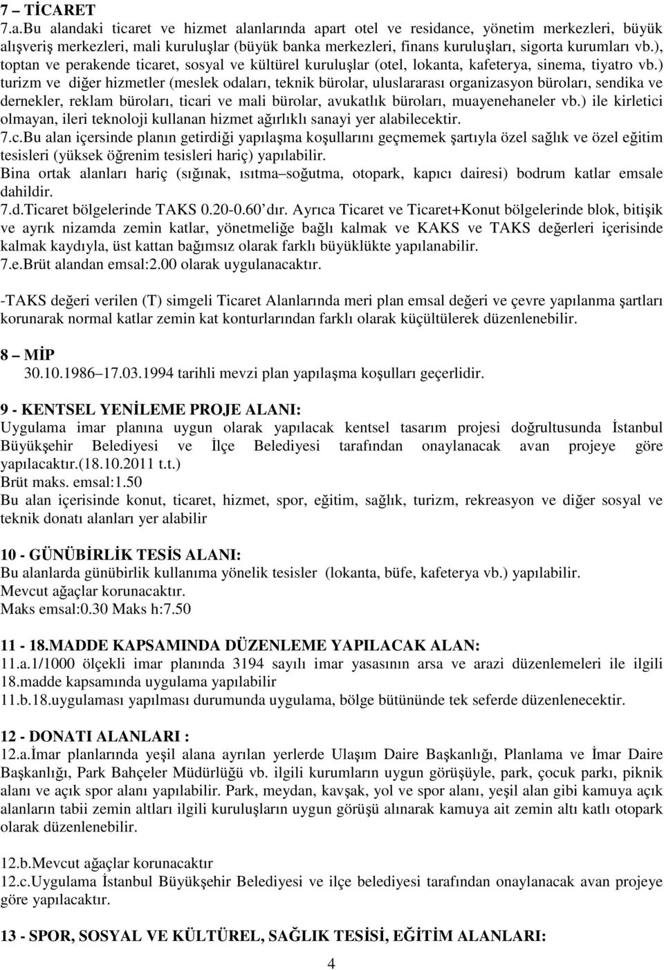 ), toptan ve perakende ticaret, sosyal ve kültürel kuruluşlar (otel, lokanta, kafeterya, sinema, tiyatro vb.