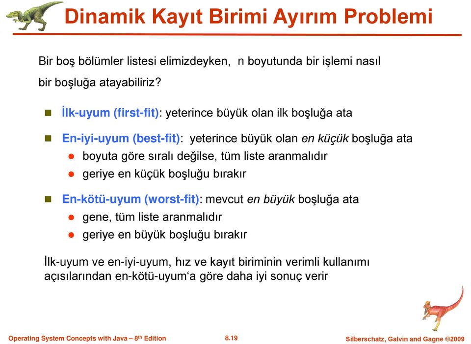 tüm liste aranmalıdır geriye en küçük boşluğu bırakır En-kötü-uyum (worst-fit): mevcut en büyük boşluğa ata gene, tüm liste aranmalıdır geriye en büyük