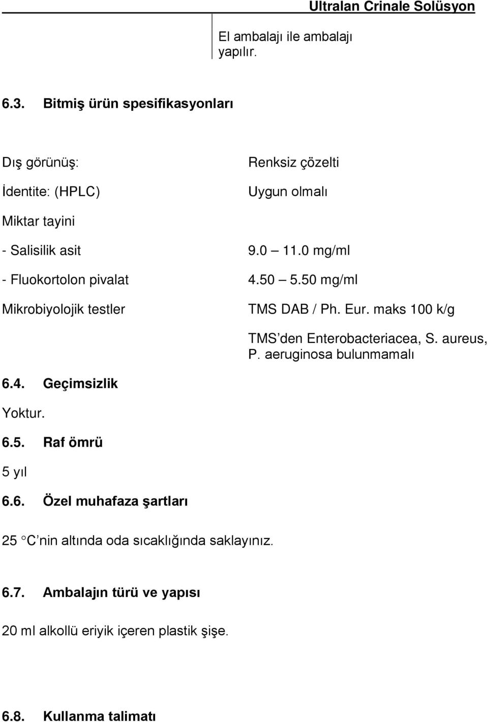 0 mg/ml - Fluokortolon pivalat 4.50 5.50 mg/ml Mikrobiyolojik testler TMS DAB / Ph. Eur. maks 100 k/g TMS den Enterobacteriacea, S.