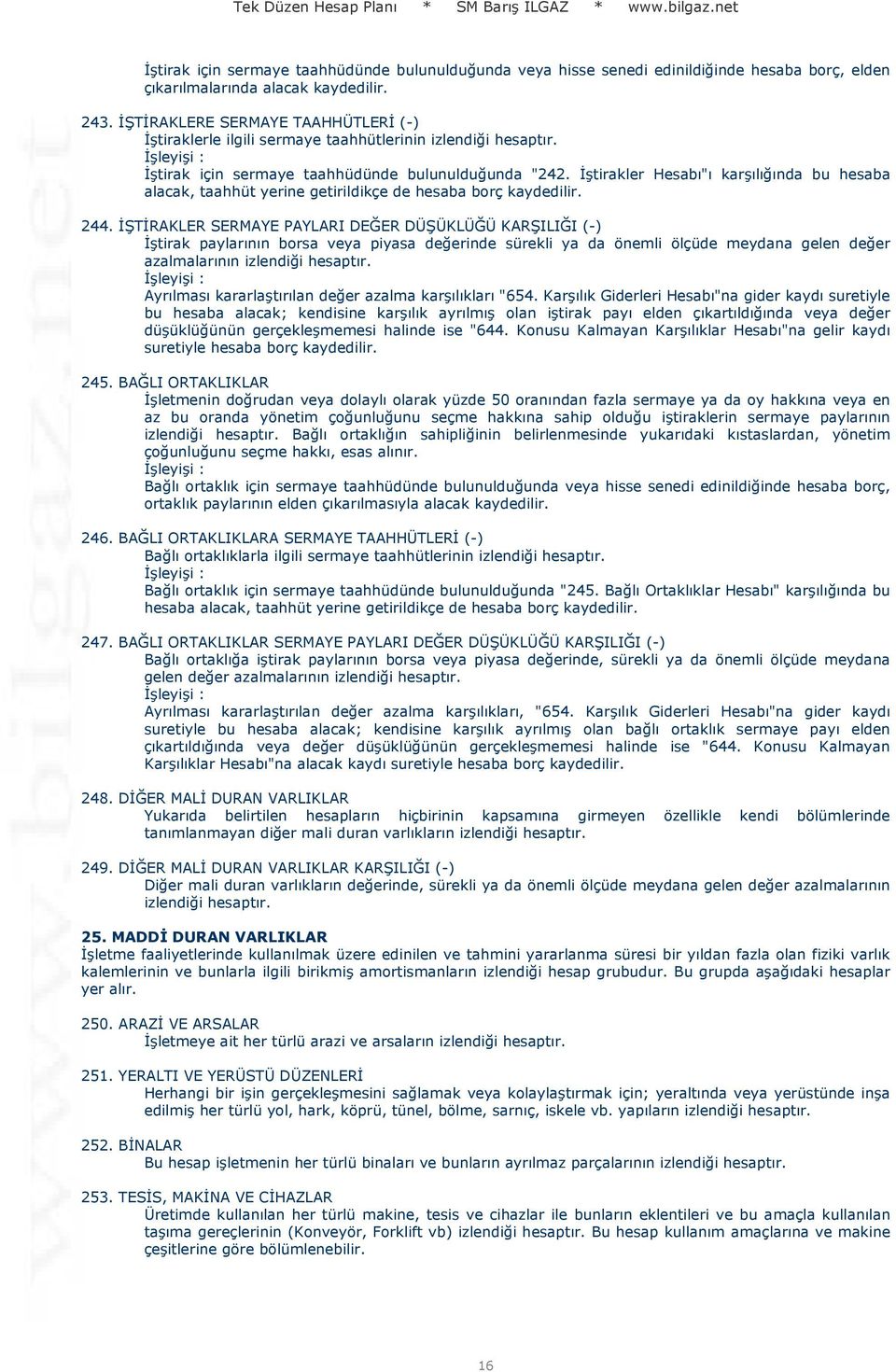 İştirakler Hesabı"ı karşılığında bu hesaba alacak, taahhüt yerine getirildikçe de hesaba borç kaydedilir. 244.