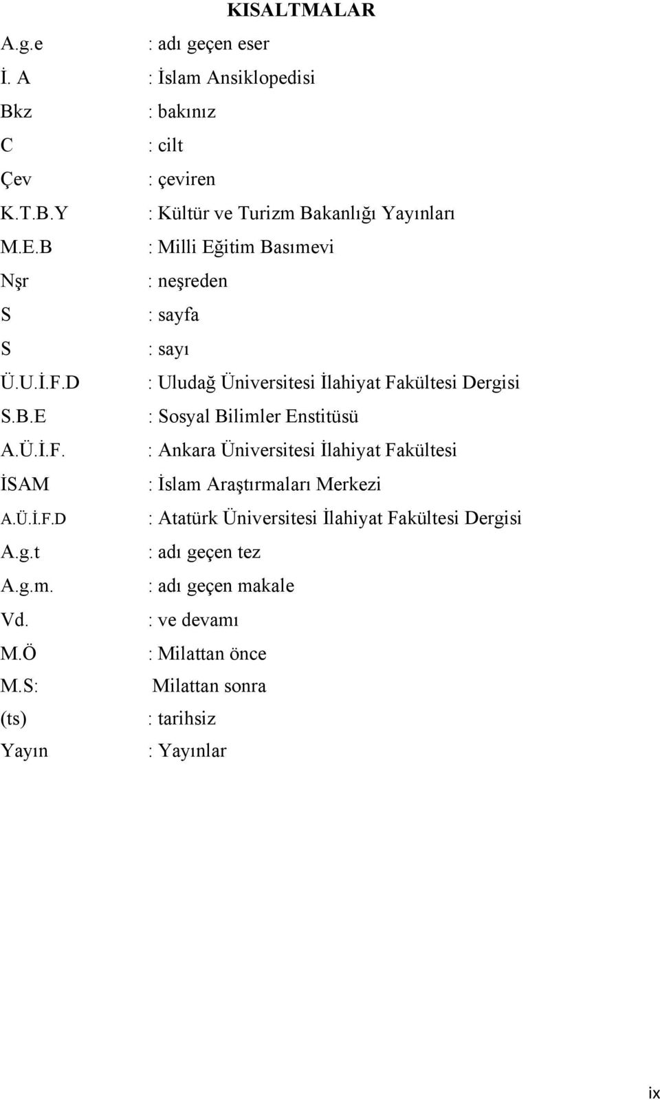 Ü.İ.F. : Ankara Üniversitesi İlahiyat Fakültesi İSAM : İslam Araştırmaları Merkezi A.Ü.İ.F.D : Atatürk Üniversitesi İlahiyat Fakültesi Dergi