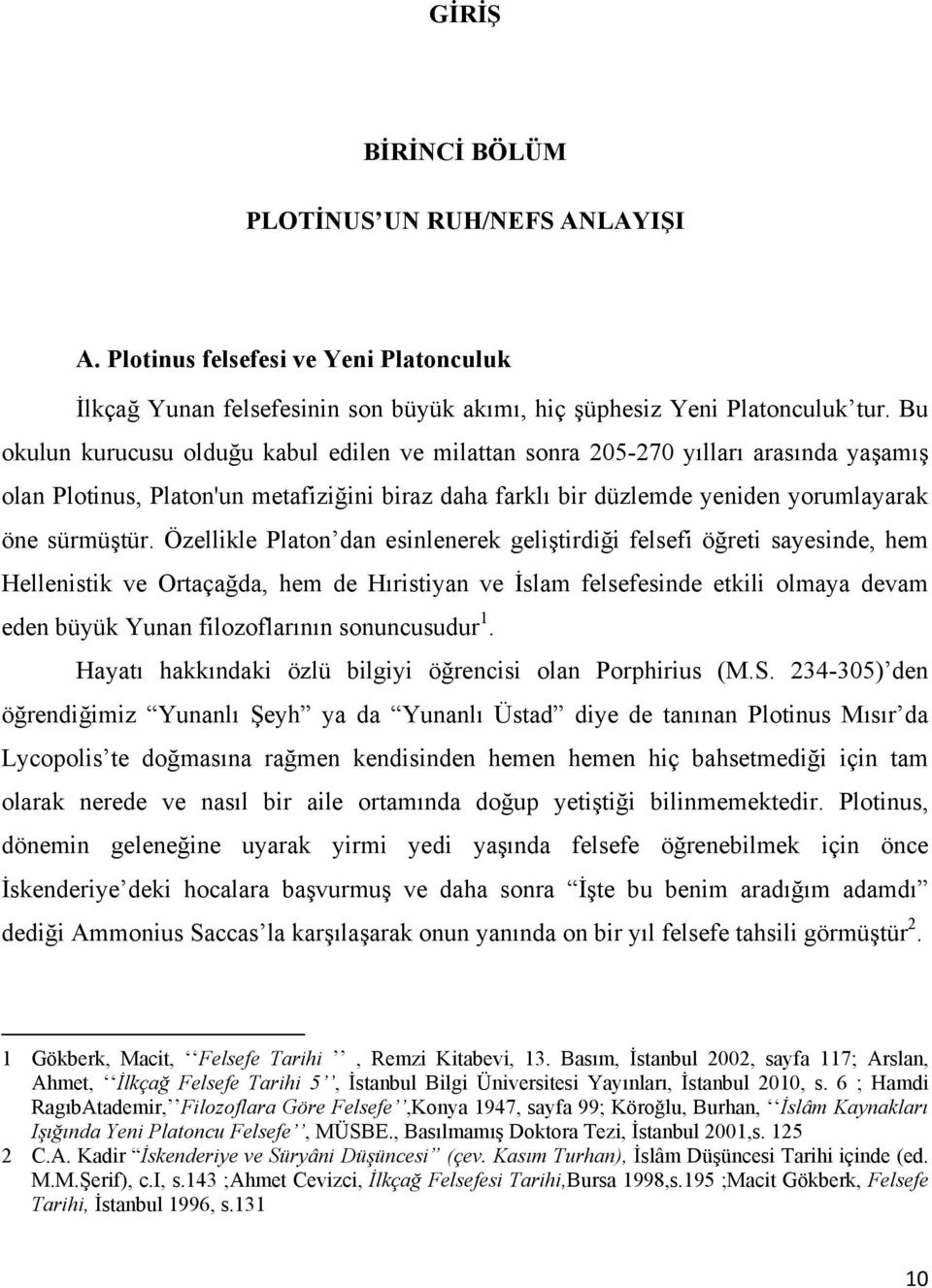 Özellikle Platon dan esinlenerek geliştirdiği felsefi öğreti sayesinde, hem Hellenistik ve Ortaçağda, hem de Hıristiyan ve İslam felsefesinde etkili olmaya devam eden büyük Yunan filozoflarının