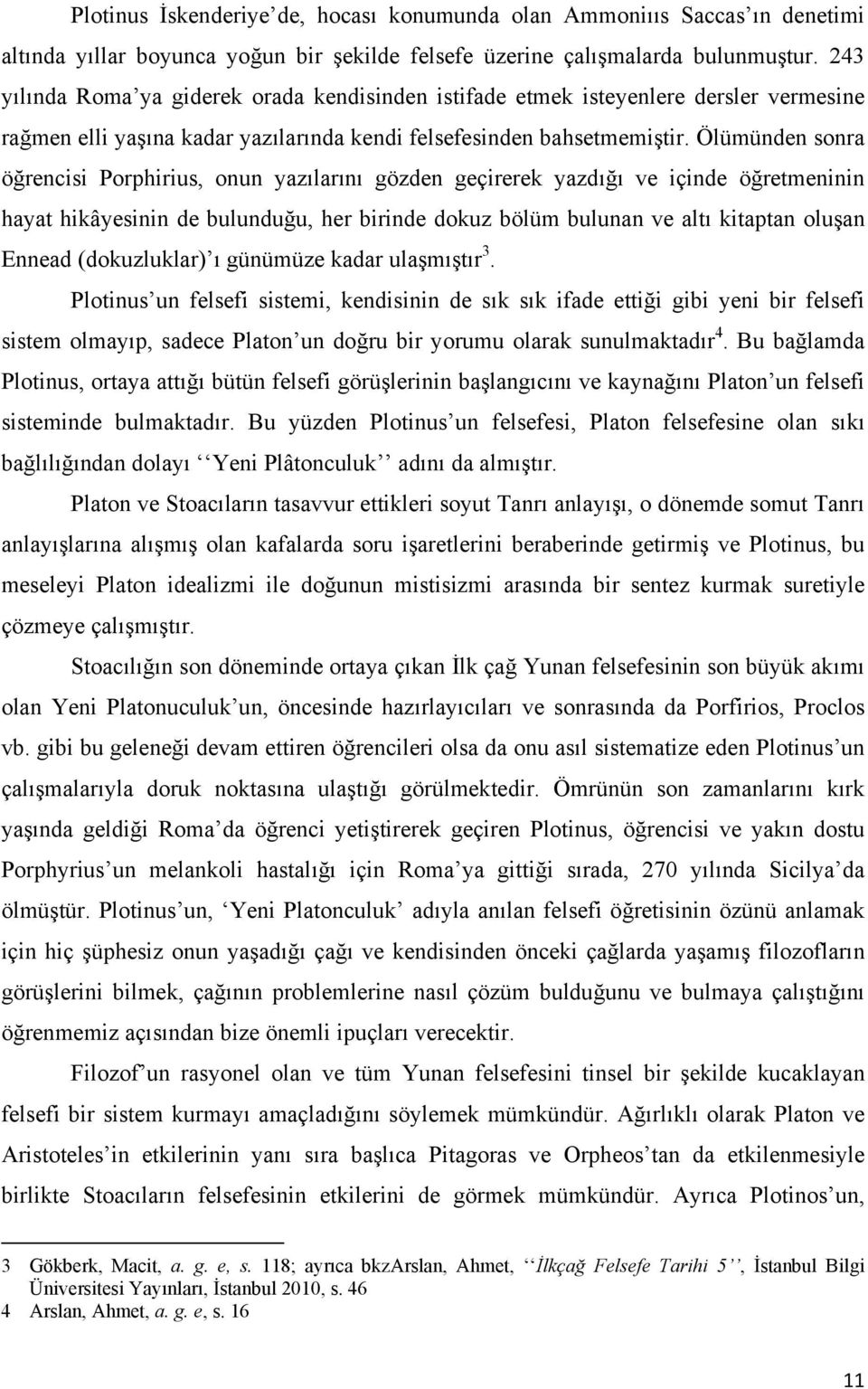 Ölümünden sonra öğrencisi Porphirius, onun yazılarını gözden geçirerek yazdığı ve içinde öğretmeninin hayat hikâyesinin de bulunduğu, her birinde dokuz bölüm bulunan ve altı kitaptan oluşan Ennead