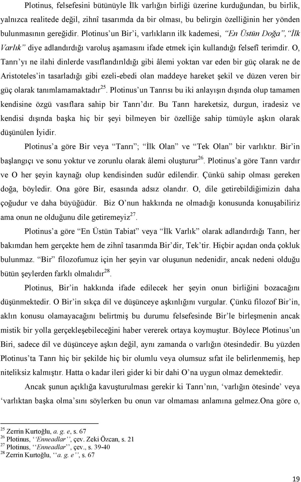 O, Tanrı yı ne ilahi dinlerde vasıflandırıldığı gibi âlemi yoktan var eden bir güç olarak ne de Aristoteles in tasarladığı gibi ezeli-ebedi olan maddeye hareket şekil ve düzen veren bir güç olarak