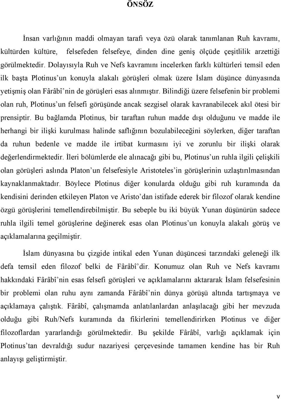 esas alınmıştır. Bilindiği üzere felsefenin bir problemi olan ruh, Plotinus un felsefi görüşünde ancak sezgisel olarak kavranabilecek akıl ötesi bir prensiptir.