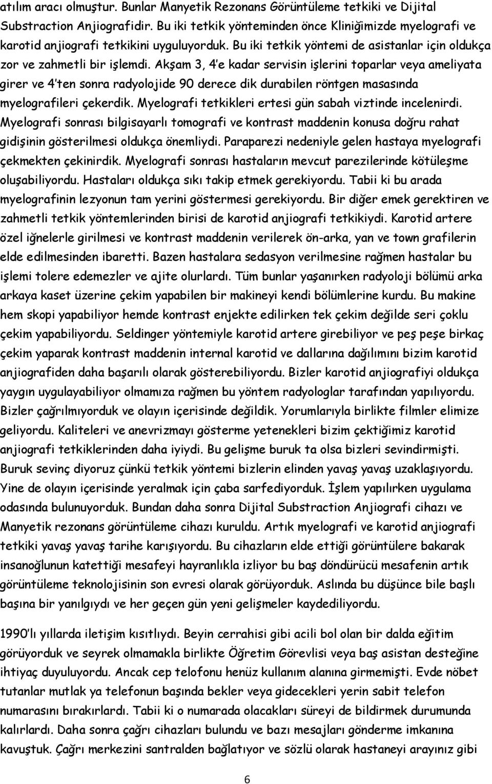 Akşam 3, 4 e kadar servisin işlerini toparlar veya ameliyata girer ve 4 ten sonra radyolojide 90 derece dik durabilen röntgen masasında myelografileri çekerdik.