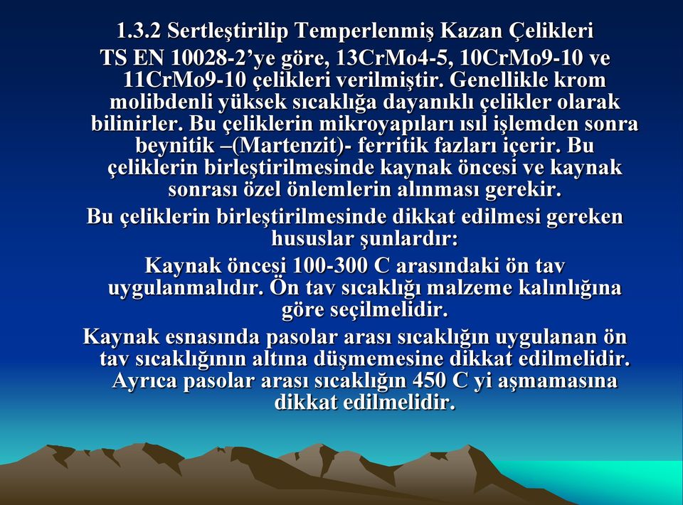 Bu çeliklerin birleştirilmesinde kaynak öncesi ve kaynak sonrası özel önlemlerin alınması gerekir.