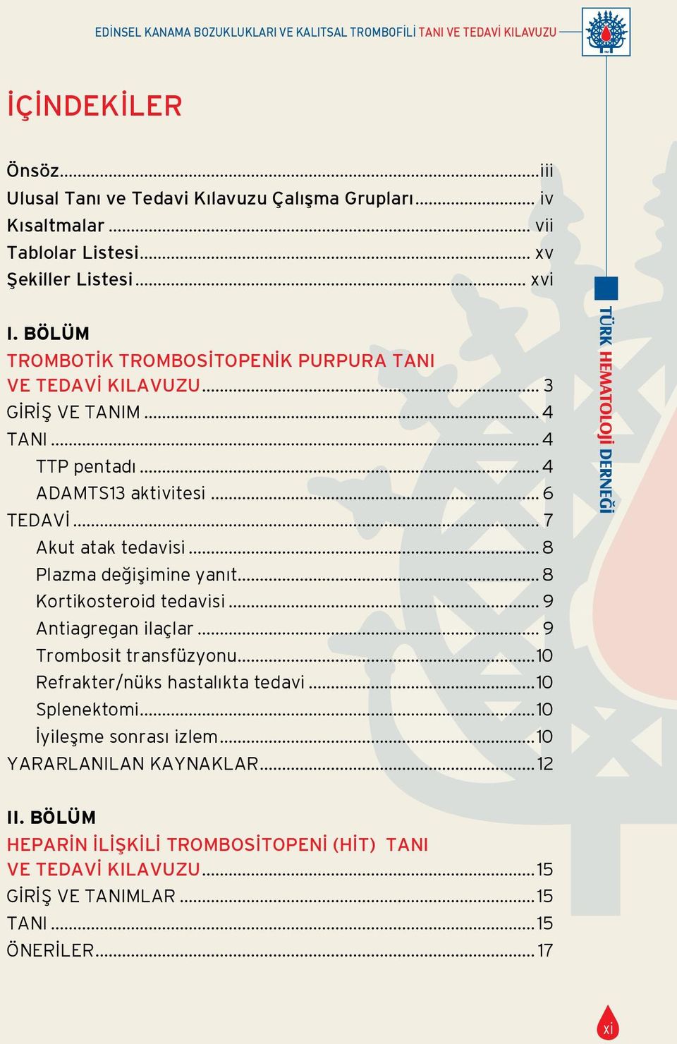 .. 7 Akut atak tedavisi...8 Plazma değişimine yanıt...8 Kortikosteroid tedavisi... 9 Antiagregan ilaçlar... 9 Trombosit transfüzyonu...10 Refrakter/nüks hastalıkta tedavi...10 Splenektomi.