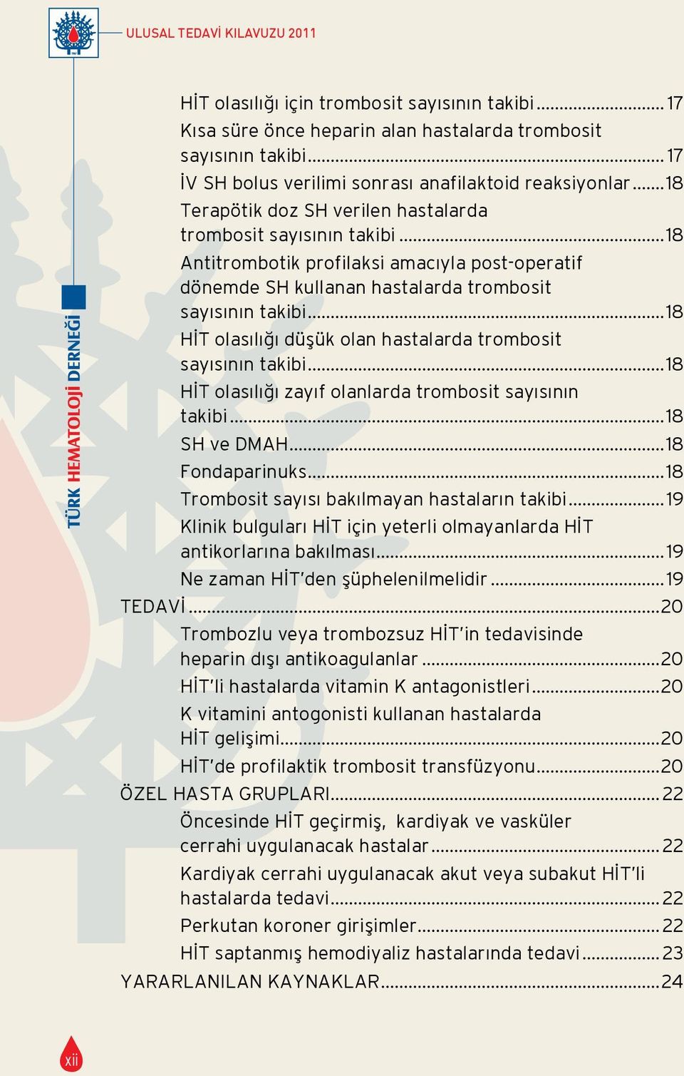 ..18 Antitrombotik profilaksi amacıyla post-operatif dönemde SH kullanan hastalarda trombosit sayısının takibi...18 HİT olasılığı düşük olan hastalarda trombosit sayısının takibi.