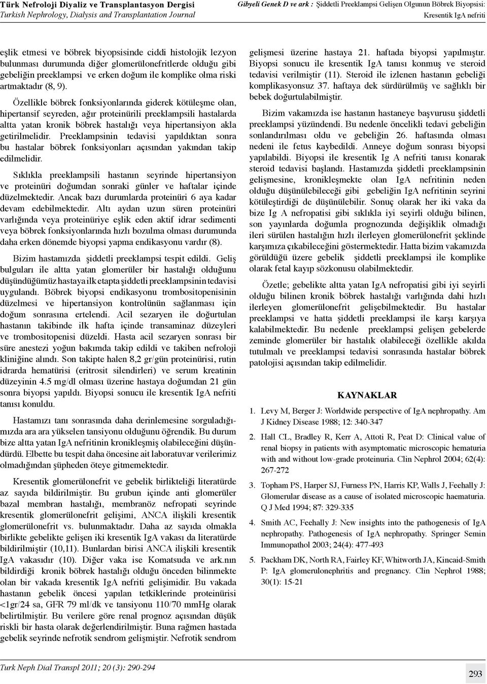 Preeklampsinin tedavisi yapıldıktan sonra bu hastalar böbrek fonksiyonları açısından yakından takip edilmelidir.