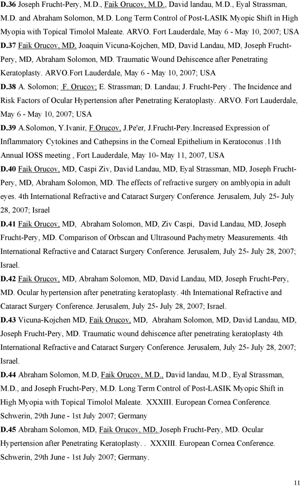 Traumatic Wound Dehiscence after Penetrating Keratoplasty. ARVO.Fort Lauderdale, May 6 - May 10, 2007; USA D.38 A. Solomon; F. Orucov; E. Strassman; D. Landau; J. Frucht-Pery.