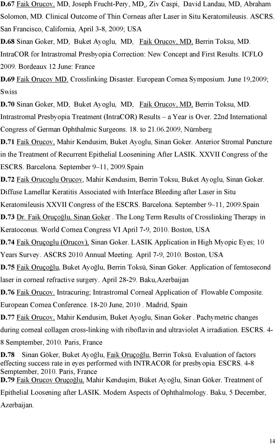 IntraCOR for Intrastromal Presbyopia Correction: New Concept and First Results. ICFLO 2009. Bordeaux 12 June: France D.69 Faik Orucov MD. Crosslinking Disaster. European Cornea Symposium.