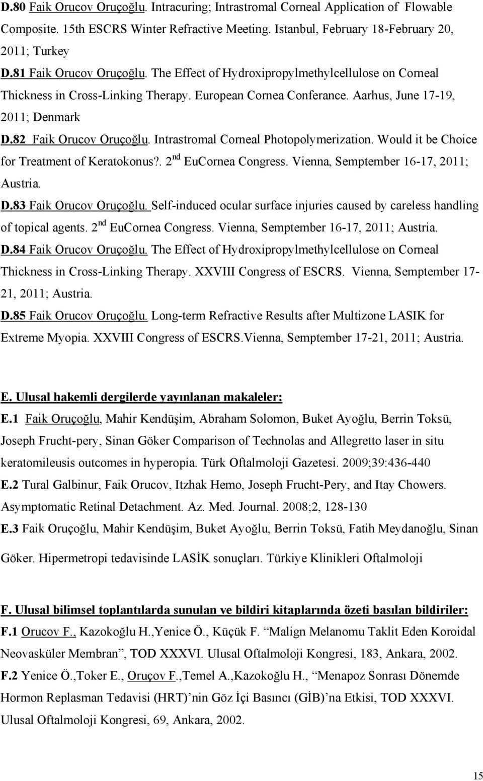 82 Faik Orucov Oruçoğlu. Intrastromal Corneal Photopolymerization. Would it be Choice for Treatment of Keratokonus?. 2 nd EuCornea Congress. Vienna, Semptember 16-17, 2011; Austria. D.