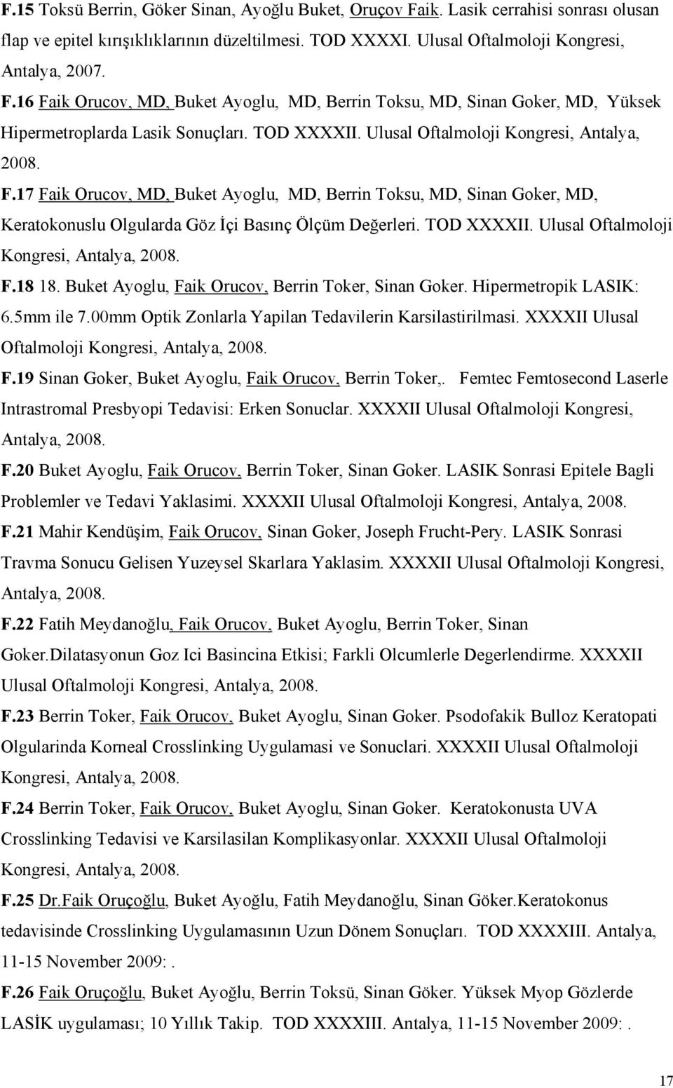 Ulusal Oftalmoloji Kongresi, Antalya, 2008. F.18 18. Buket Ayoglu, Faik Orucov, Berrin Toker, Sinan Goker. Hipermetropik LASIK: 6.5mm ile 7.00mm Optik Zonlarla Yapilan Tedavilerin Karsilastirilmasi.