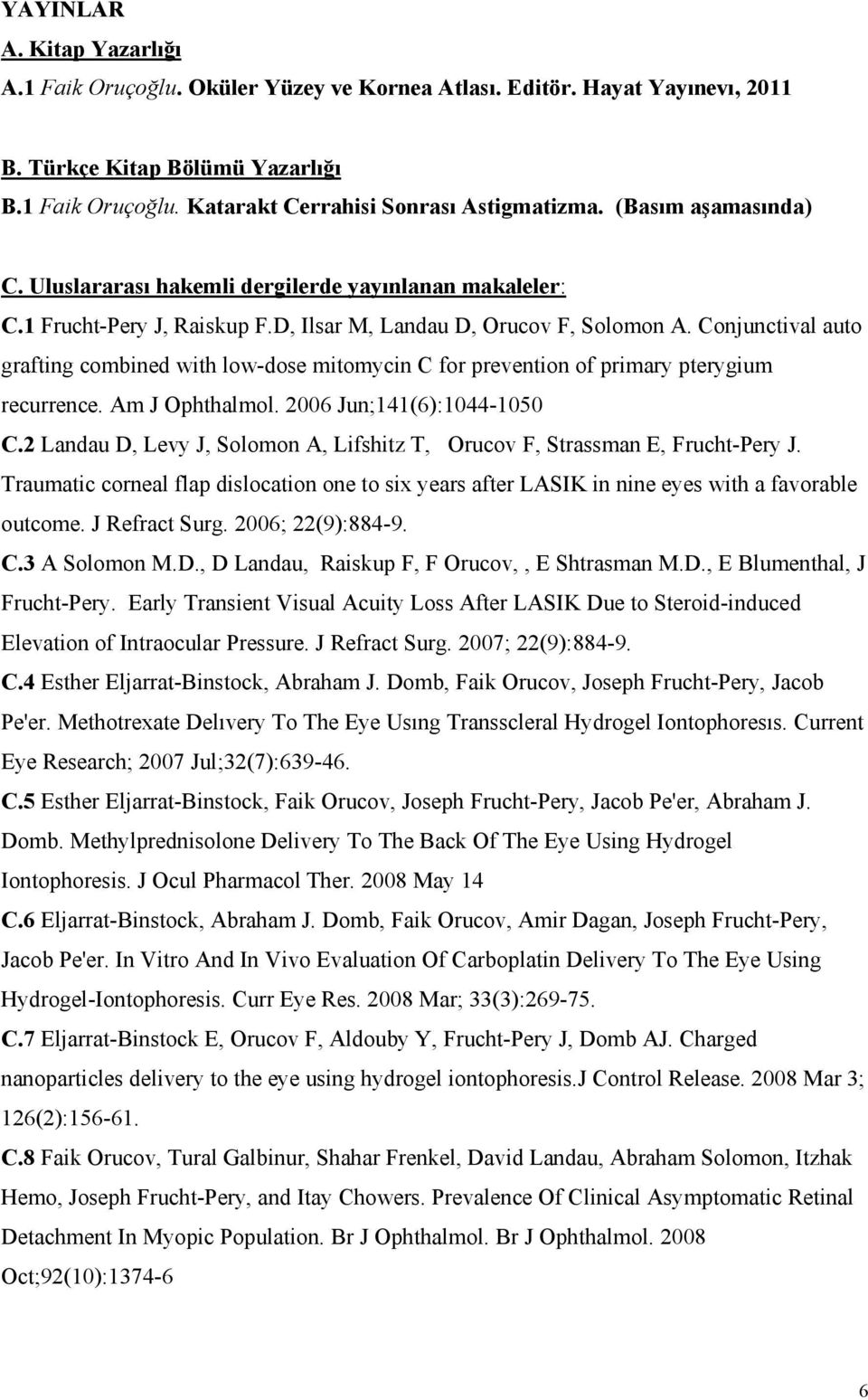 Conjunctival auto grafting combined with low-dose mitomycin C for prevention of primary pterygium recurrence. Am J Ophthalmol. 2006 Jun;141(6):1044-1050 C.