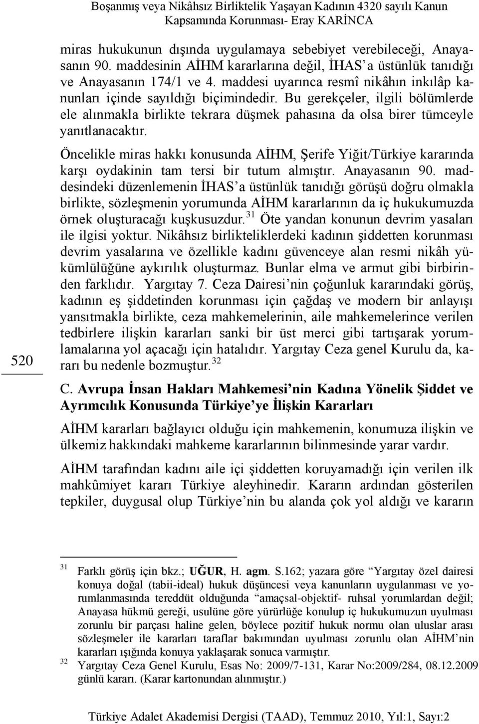 Öncelikle miras hakkı konusunda AĠHM, ġerife Yiğit/Türkiye kararında karģı oydakinin tam tersi bir tutum almıģtır. Anayasanın 90.