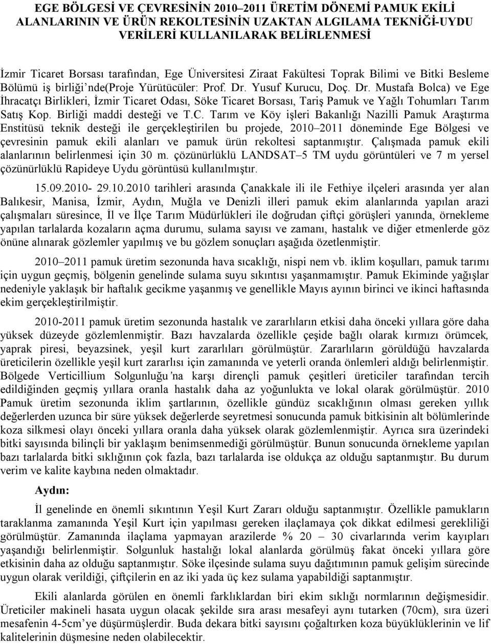 Yusuf Kurucu, Doç. Dr. Mustafa Bolca) ve Ege İhracatçı Birlikleri, İzmir Ticaret Odası, Söke Ticaret Borsası, Tariş Pamuk ve Yağlı Tohumları Tarım Satış Kop. Birliği maddi desteği ve T.C.