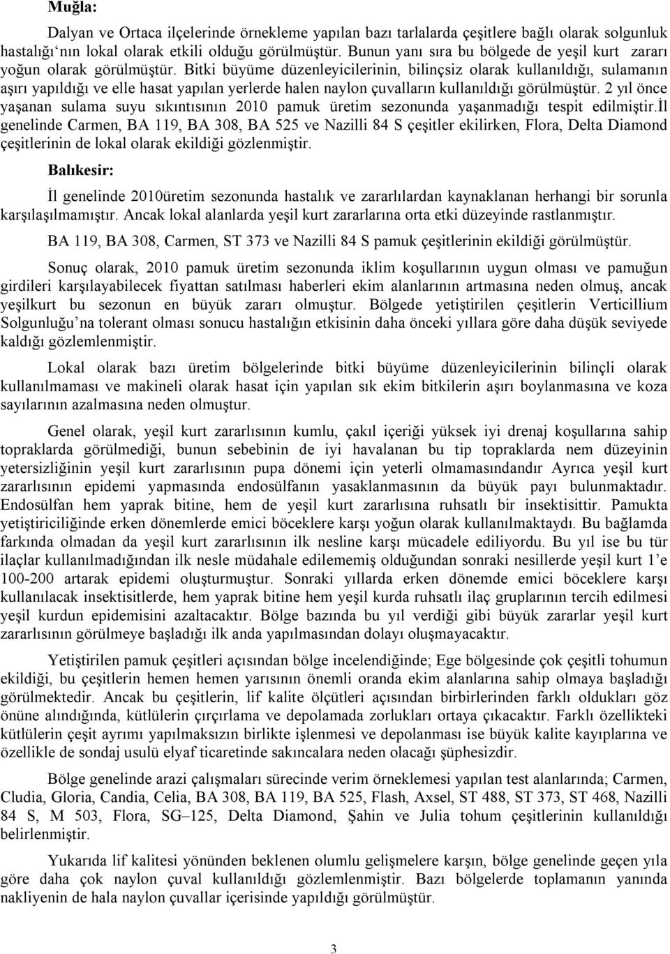 Bitki büyüme düzenleyicilerinin, bilinçsiz olarak kullanıldığı, sulamanın aşırı yapıldığı ve elle hasat yapılan yerlerde halen naylon çuvalların kullanıldığı görülmüştür.