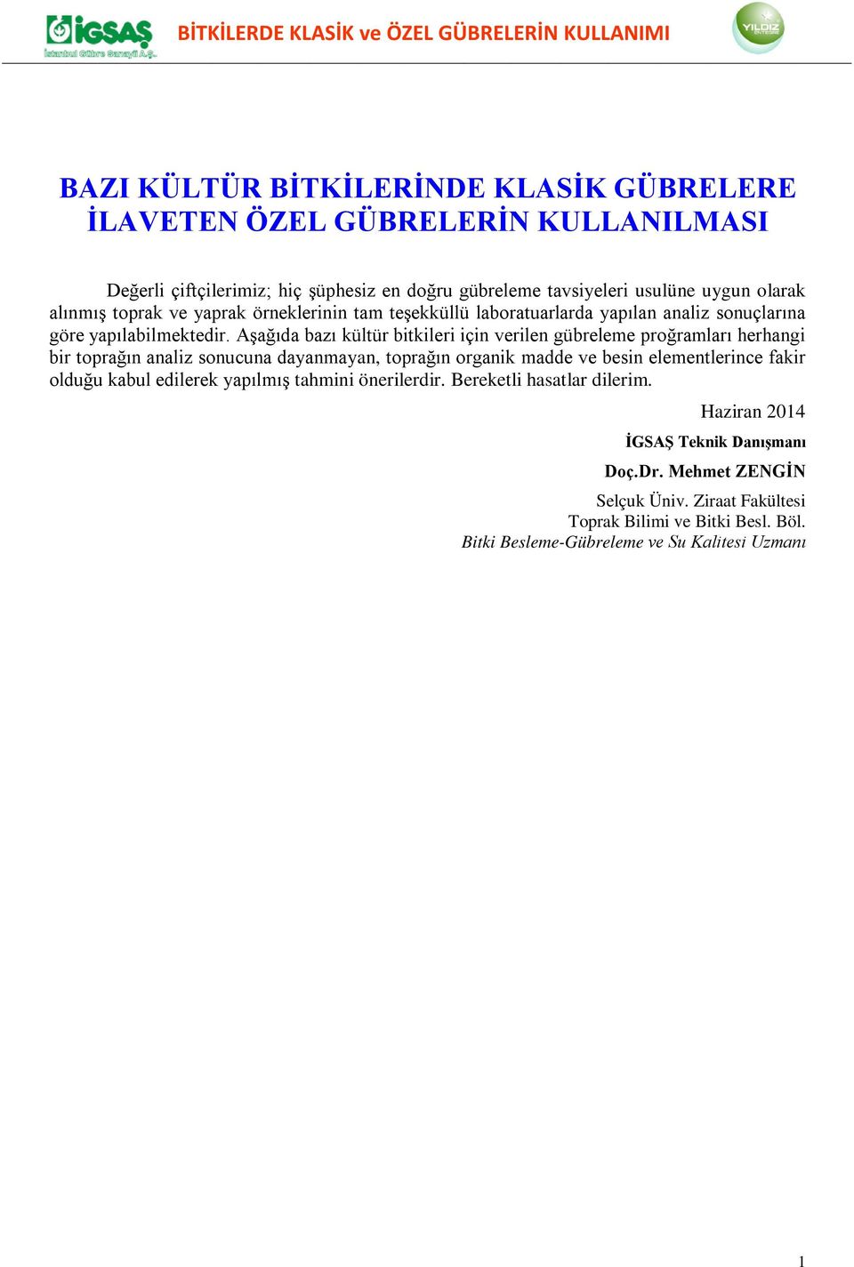 Aşağıda bazı kültür bitkileri için verilen gübreleme proğramları herhangi bir toprağın analiz sonucuna dayanmayan, toprağın organik madde ve besin elementlerince fakir olduğu