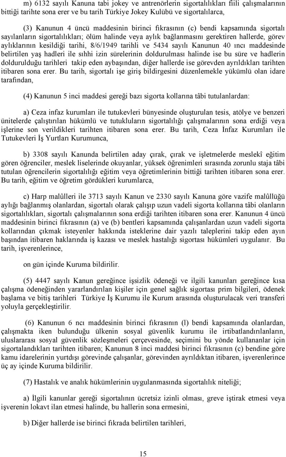 5434 sayılı Kanunun 40 ıncı maddesinde belirtilen yaş hadleri ile sıhhi izin sürelerinin doldurulması halinde ise bu süre ve hadlerin doldurulduğu tarihleri takip eden aybaşından, diğer hallerde ise