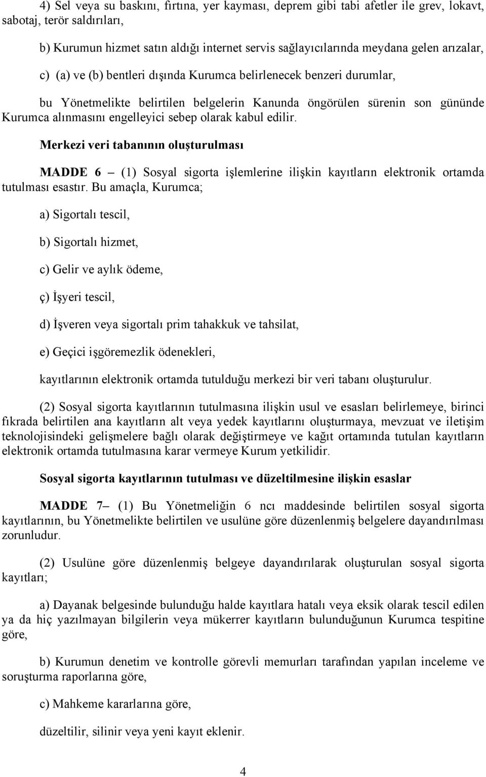 kabul edilir. Merkezi veri tabanının oluşturulması MADDE 6 (1) Sosyal sigorta işlemlerine ilişkin kayıtların elektronik ortamda tutulması esastır.