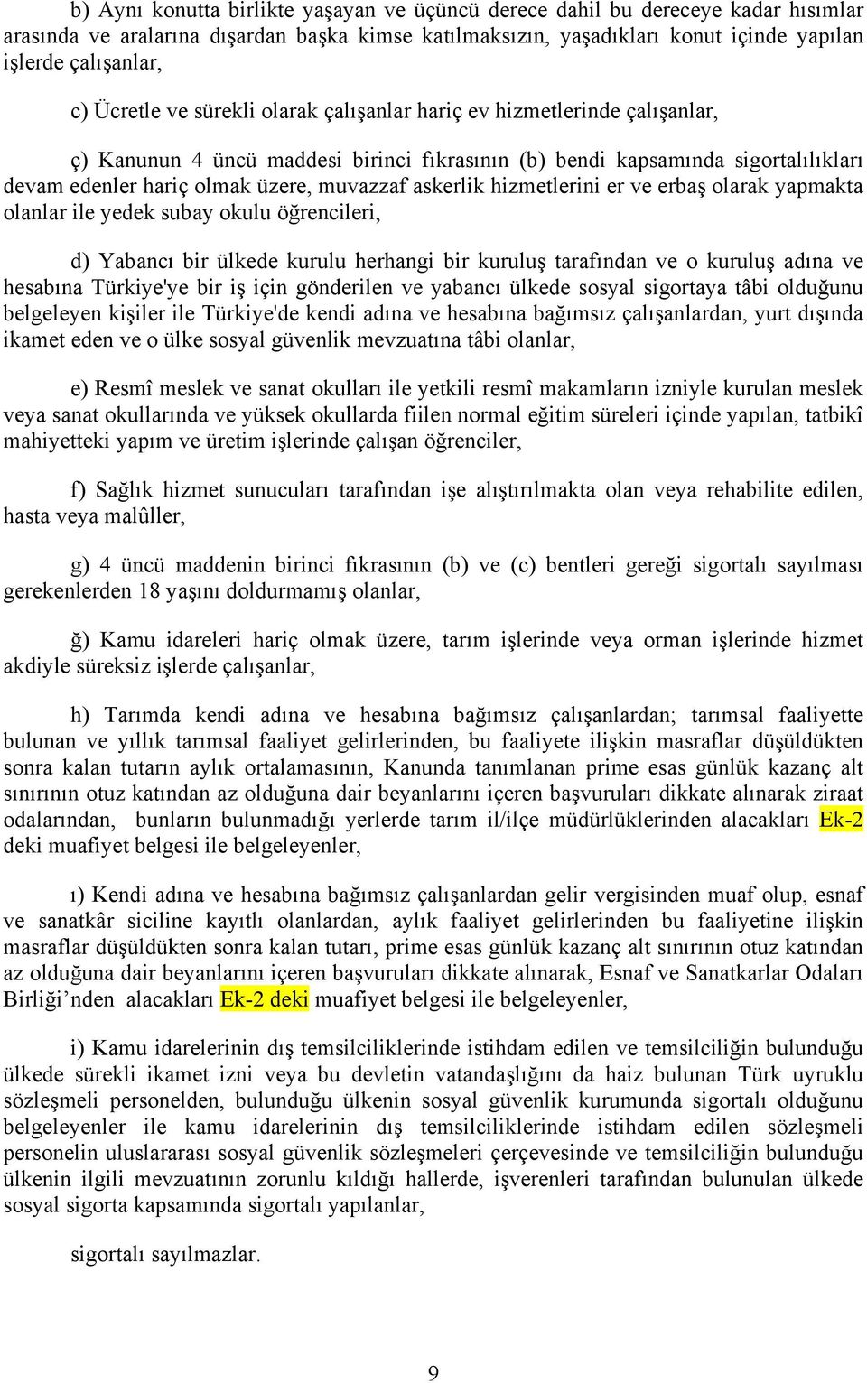 askerlik hizmetlerini er ve erbaş olarak yapmakta olanlar ile yedek subay okulu öğrencileri, d) Yabancı bir ülkede kurulu herhangi bir kuruluş tarafından ve o kuruluş adına ve hesabına Türkiye'ye bir