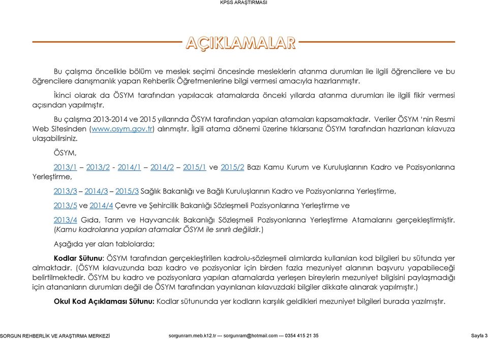 Bu çalışma 2013-2014 ve 2015 yıllarında ÖSYM tarafından yapılan atamaları kapsamaktadır. Veriler ÖSYM nin Resmi Web Sitesinden (www.osym.gov.tr) alınmıştır.