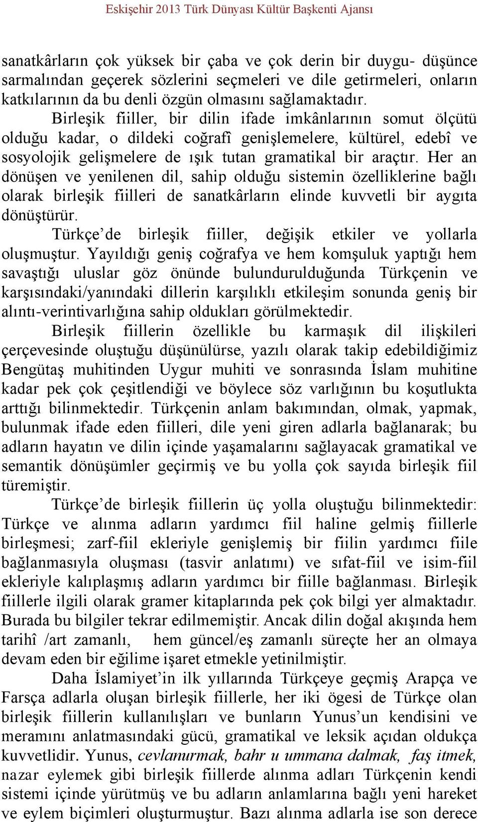 Birleşik fiiller, bir dilin ifade imkânlarının somut ölçütü olduğu kadar, o dildeki coğrafî genişlemelere, kültürel, edebî ve sosyolojik gelişmelere de ışık tutan gramatikal bir araçtır.