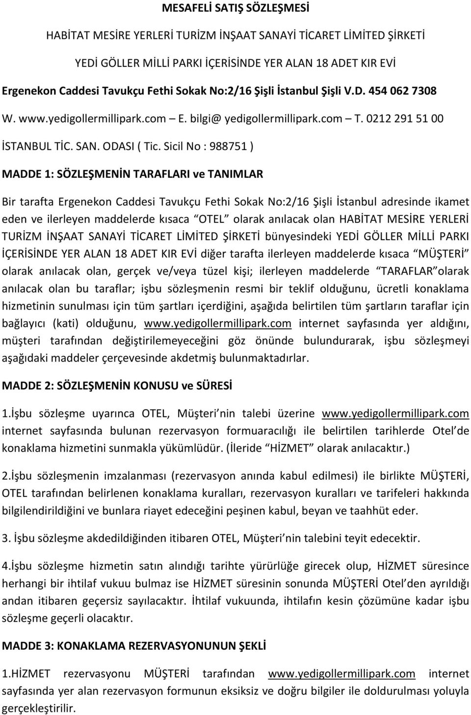 Sicil No : 988751 ) MADDE 1: SÖZLEŞMENİN TARAFLARI ve TANIMLAR Bir tarafta Ergenekon Caddesi Tavukçu Fethi Sokak No:2/16 Şişli İstanbul adresinde ikamet eden ve ilerleyen maddelerde kısaca OTEL