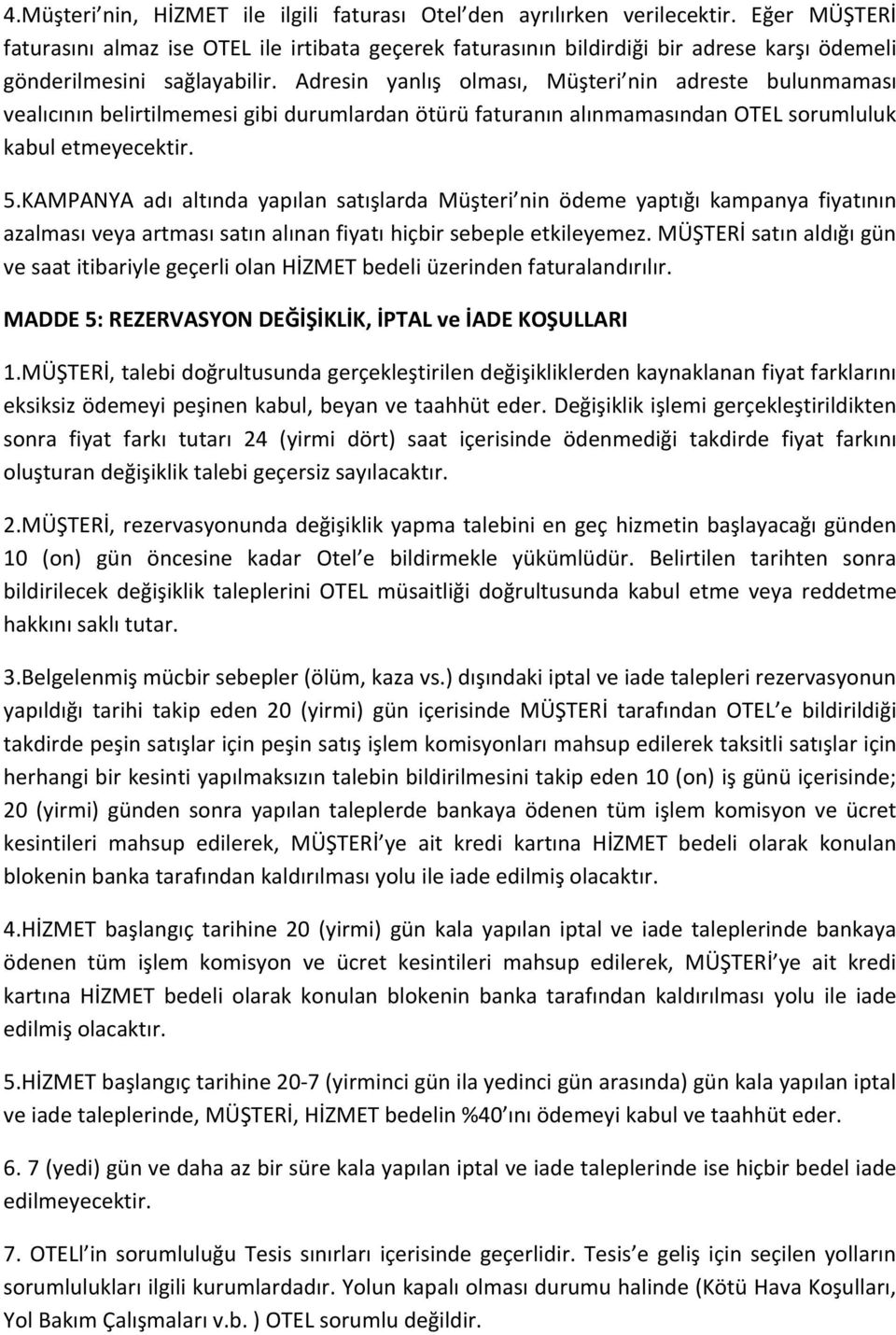 Adresin yanlış olması, Müşteri nin adreste bulunmaması vealıcının belirtilmemesi gibi durumlardan ötürü faturanın alınmamasından OTEL sorumluluk kabul etmeyecektir. 5.