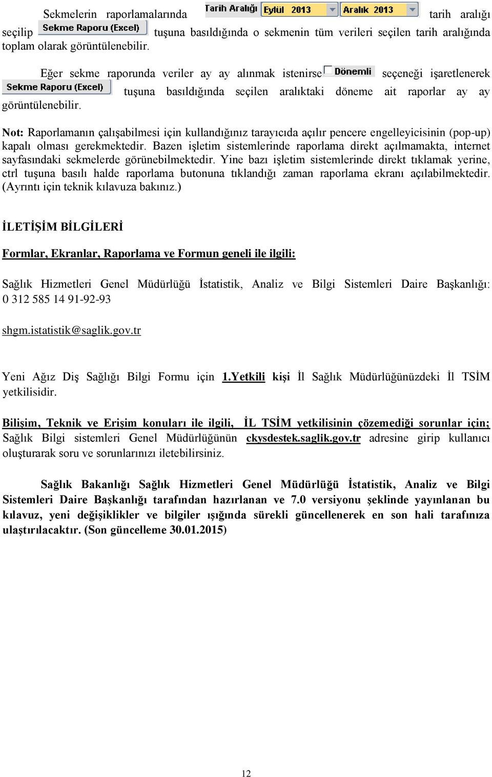 tuşuna basıldığında seçilen aralıktaki döneme ait raporlar ay ay Not: Raporlamanın çalışabilmesi için kullandığınız tarayıcıda açılır pencere engelleyicisinin (pop-up) kapalı olması gerekmektedir.