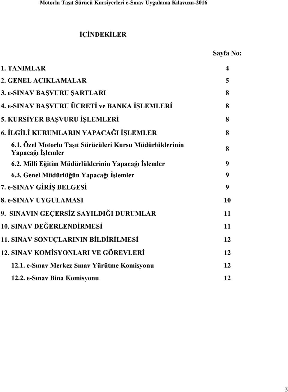 Millî Eğitim Müdürlüklerinin Yapacağı İşlemler 9 6.3. Genel Müdürlüğün Yapacağı İşlemler 9 7. e-sinav GİRİŞ BELGESİ 9 8. e-sinav UYGULAMASI 10 9.