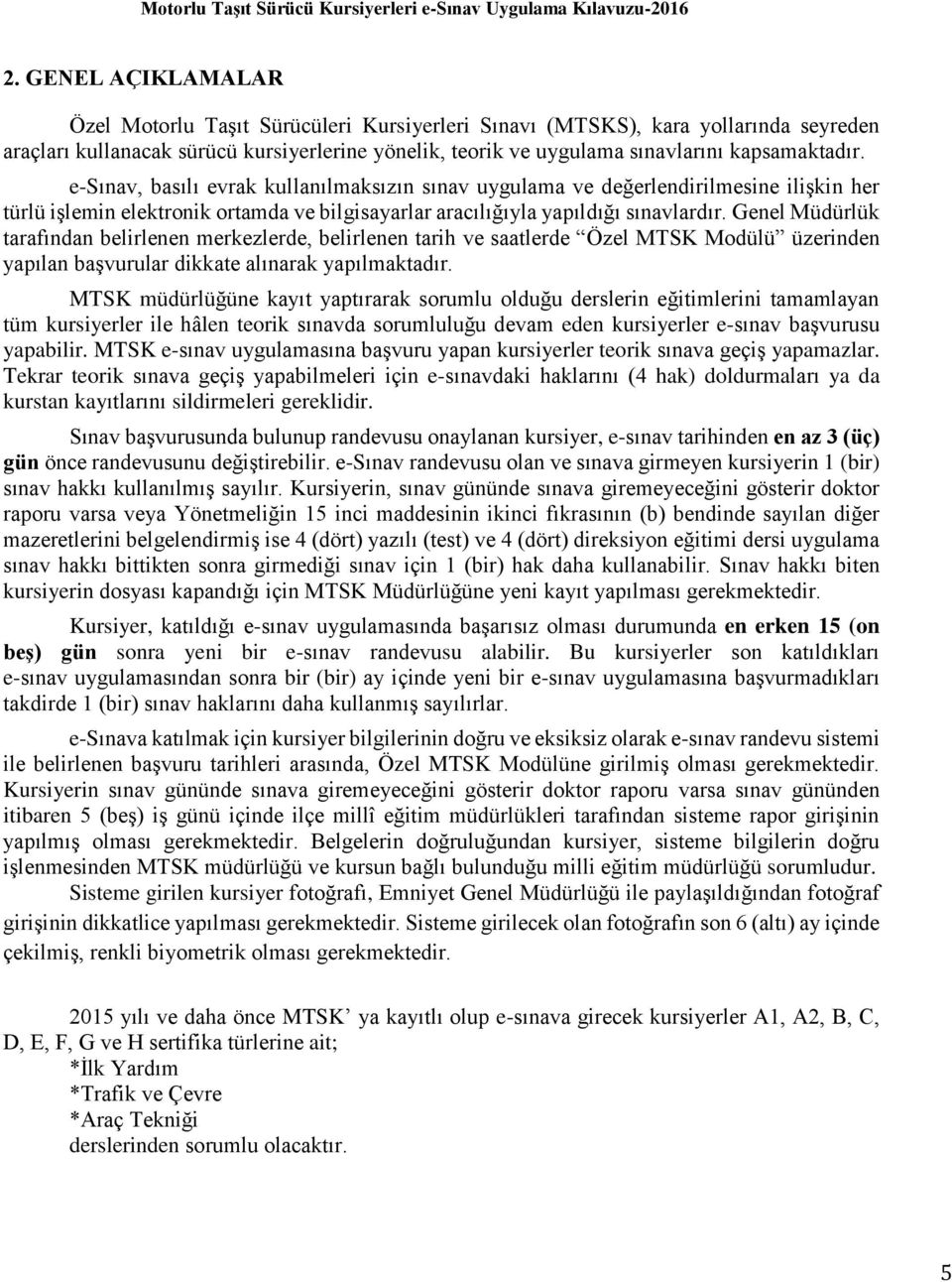 Genel Müdürlük tarafından belirlenen merkezlerde, belirlenen tarih ve saatlerde Özel MTSK Modülü üzerinden yapılan başvurular dikkate alınarak yapılmaktadır.