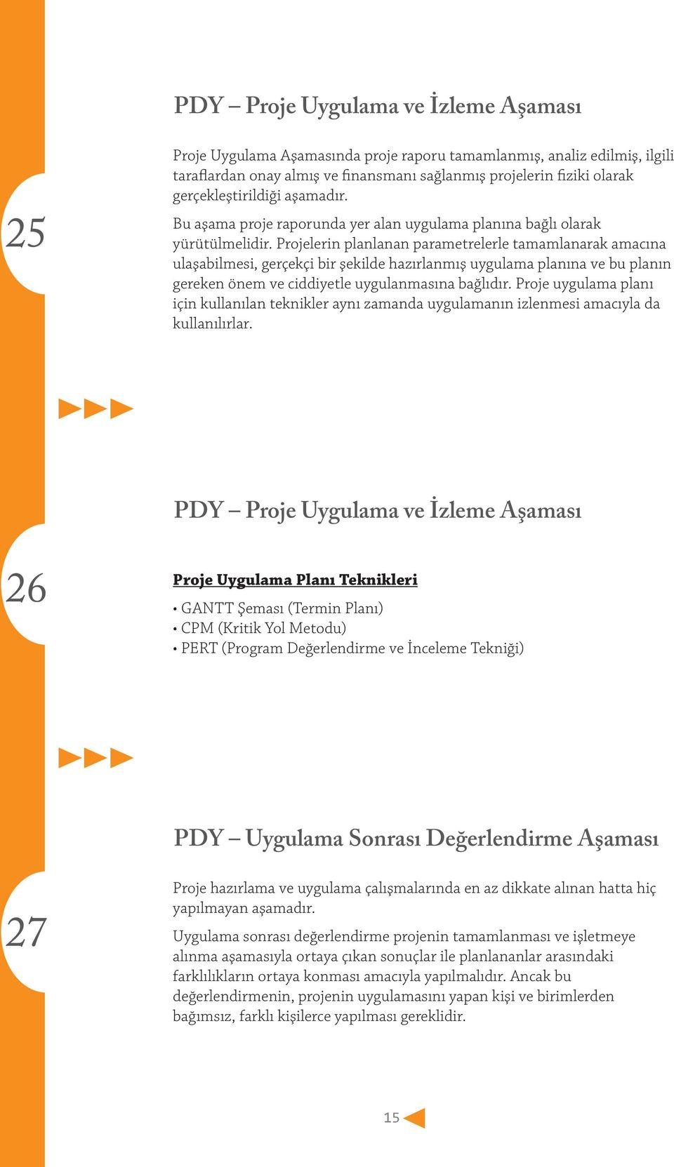 Projelerin planlanan parametrelerle tamamlanarak amacına ulaşabilmesi, gerçekçi bir şekilde hazırlanmış uygulama planına ve bu planın gereken önem ve ciddiyetle uygulanmasına bağlıdır.