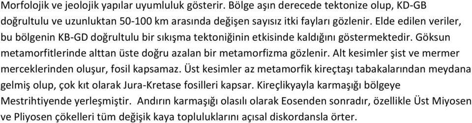 Alt kesimler şist ve mermer merceklerinden oluşur, fosil kapsamaz. Üst kesimler az metamorfik kireçtaşı tabakalarından meydana gelmiş olup, çok kıt olarak Jura-Kretase fosilleri kapsar.