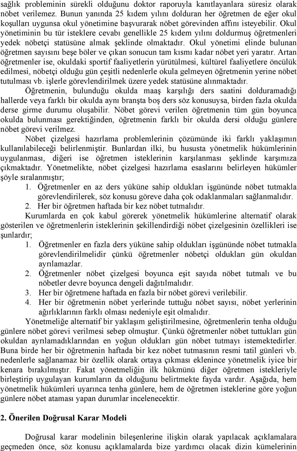 Okul yönetiminin bu tür isteklere cevabı genellikle 25 kıdem yılını doldurmuş öğretmenleri yedek nöbetçi statüsüne almak şeklinde olmaktadır.