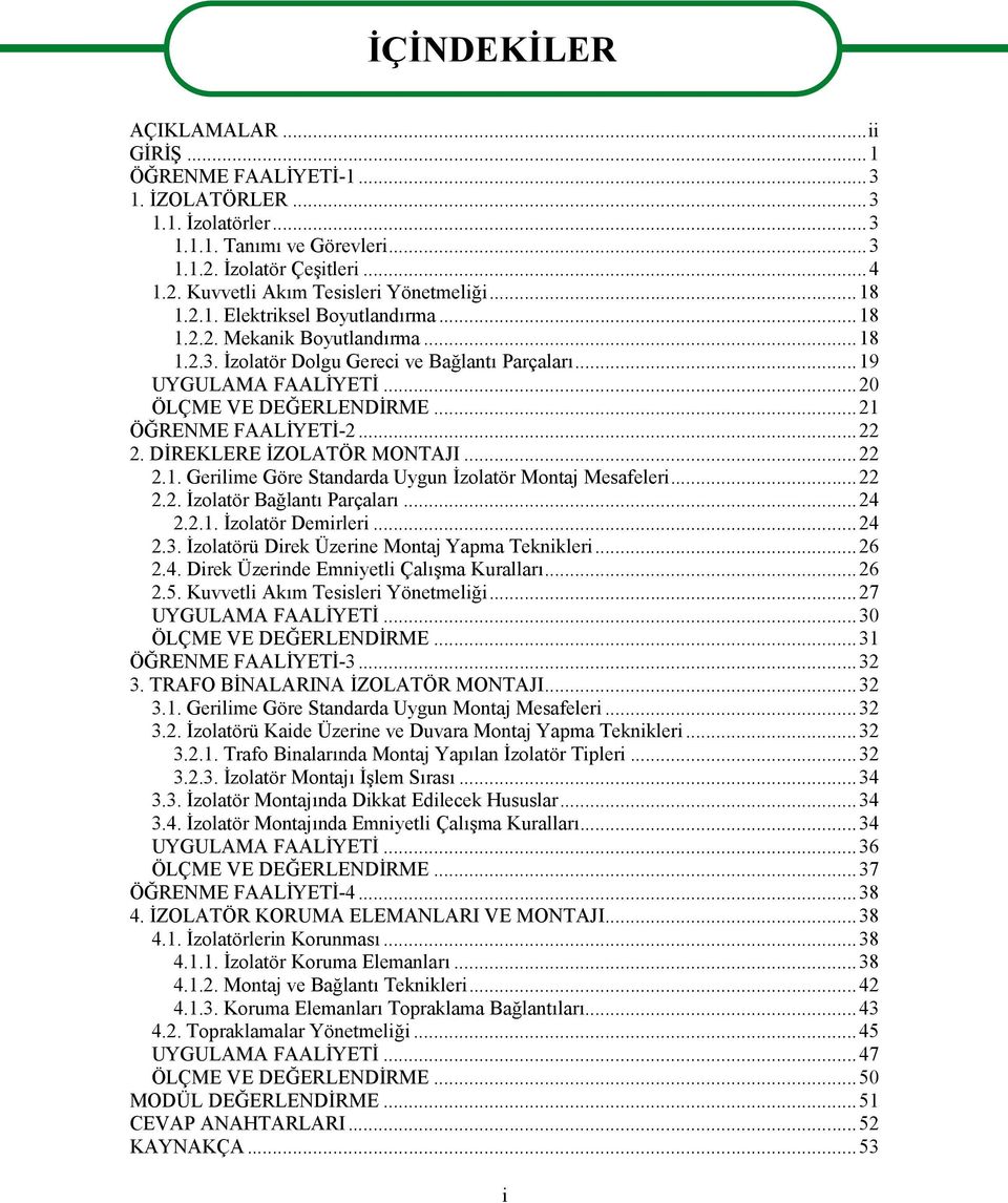 ..21 ÖĞRENME FAALİYETİ-2...22 2. DİREKLERE İZOLATÖR MONTAJI...22 2.1. Gerilime Göre Standarda Uygun İzolatör Montaj Mesafeleri...22 2.2. İzolatör Bağlantı Parçaları...24 2.2.1. İzolatör Demirleri.