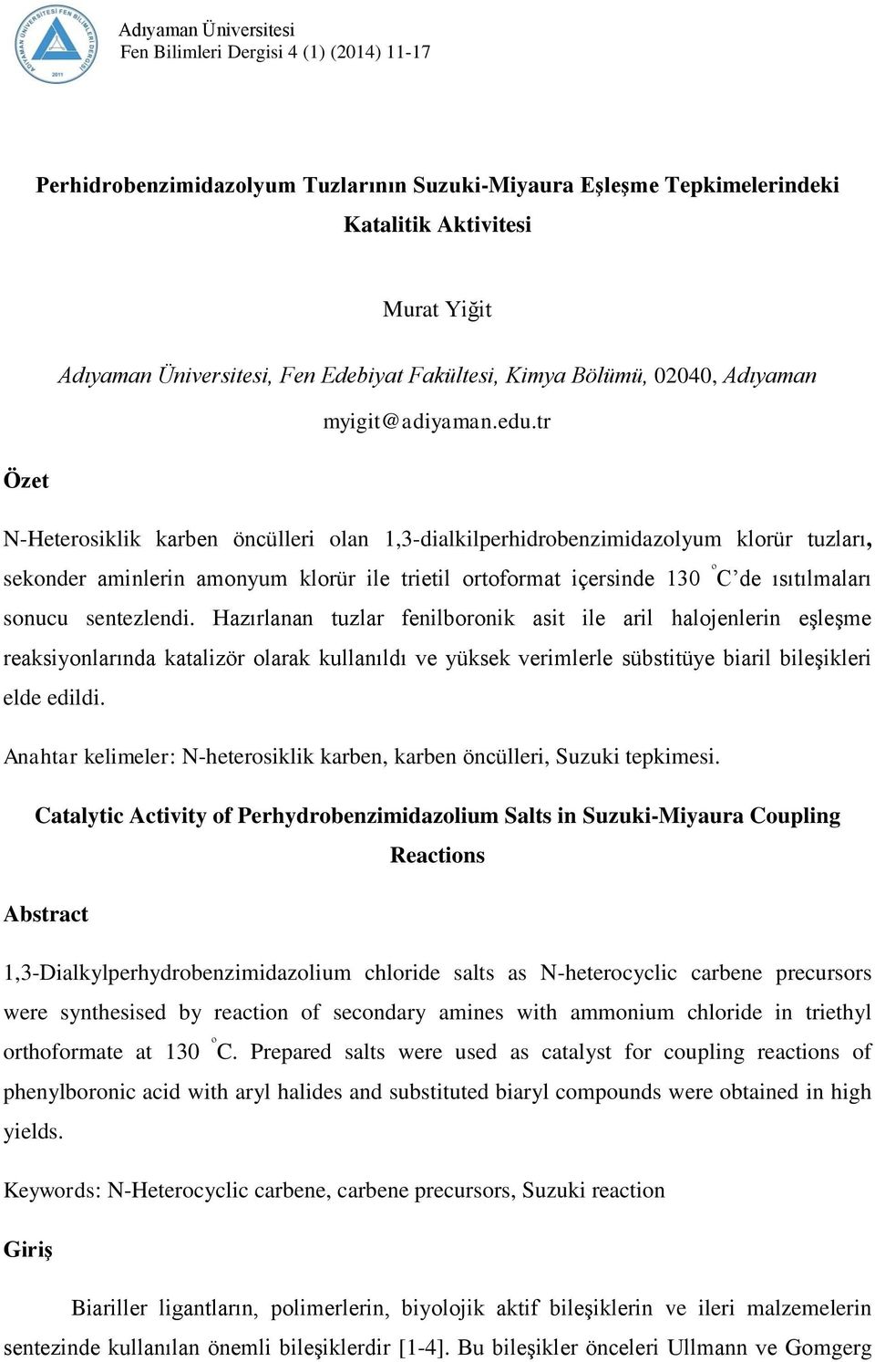 tr Özet Heterosiklik karben öncülleri olan 1,3dialkilperhidrobenzimidazolyum klorür tuzları, sekonder aminlerin amonyum klorür ile trietil ortoformat içersinde 130 º C de ısıtılmaları sonucu