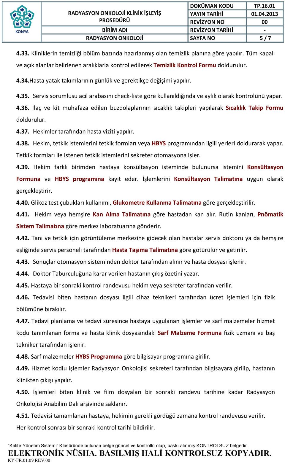 Servis sorumlusu acil arabasını check-liste göre kullanıldığında ve aylık olarak kontrolünü yapar. 4.36.