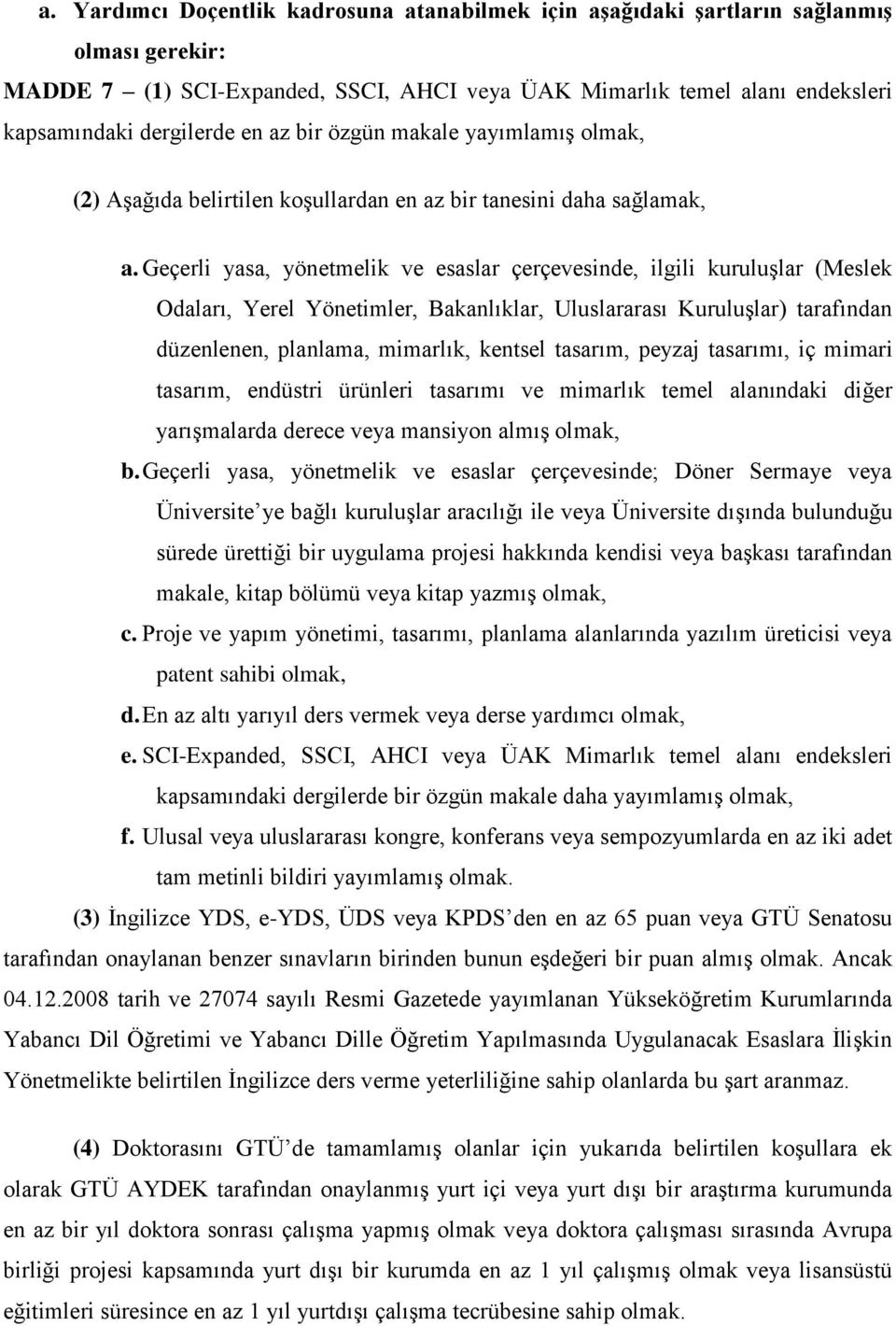 Geçerli yasa, yönetmelik ve esaslar çerçevesinde, ilgili kuruluşlar (Meslek Odaları, Yerel Yönetimler, Bakanlıklar, Uluslararası Kuruluşlar) tarafından düzenlenen, planlama, mimarlık, kentsel